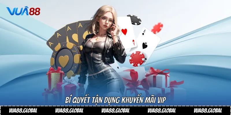 Bí quyết tận dụng khuyến mãi VIP 