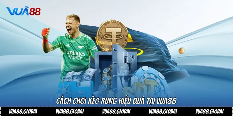 Cách chơi kèo rung hiệu quả tại Vua88