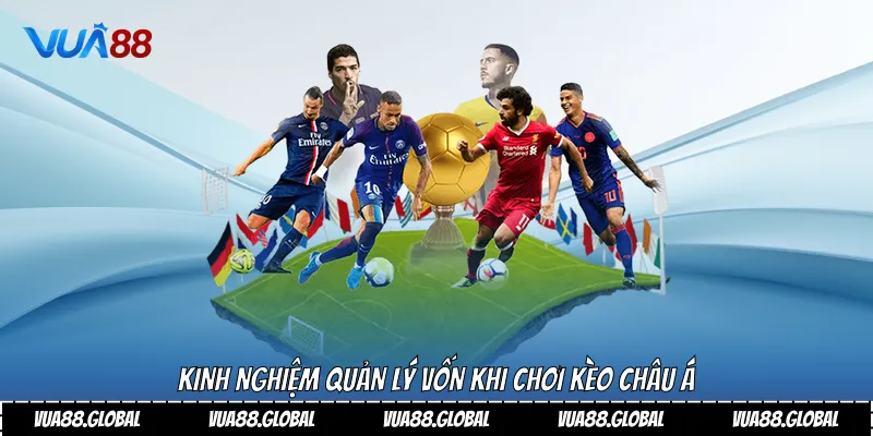Kinh nghiệm quản lý vốn khi chơi kèo châu Á