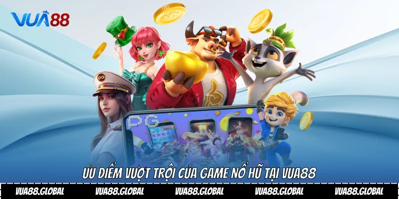 Trải Nghiệm Đẳng Cấp Cùng Game Nổ Hũ Rút Tiền Mặt Tại Vua88 3 Ưu điểm vượt trội của game nổ hũ tại Vua88